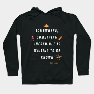 Somewhere something incredible is waiting to be know Hoodie